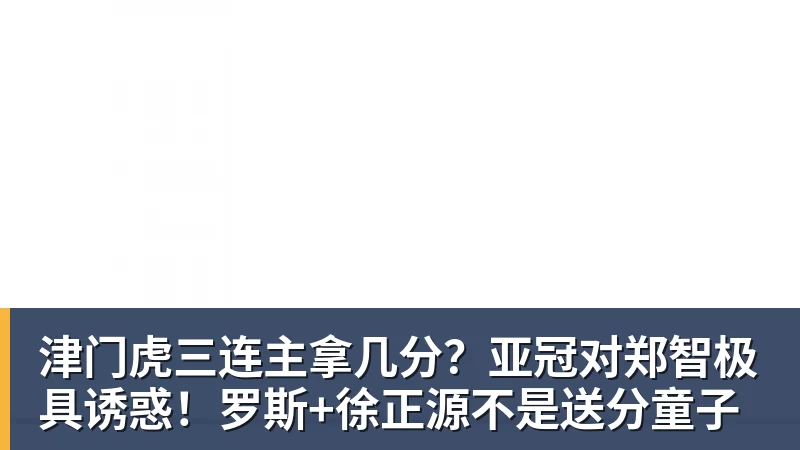 津门虎三连主拿几分？亚冠对郑智极具诱惑！罗斯+徐正源不是送分童子