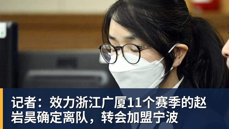 记者：效力浙江广厦11个赛季的赵岩昊确定离队，转会加盟宁波