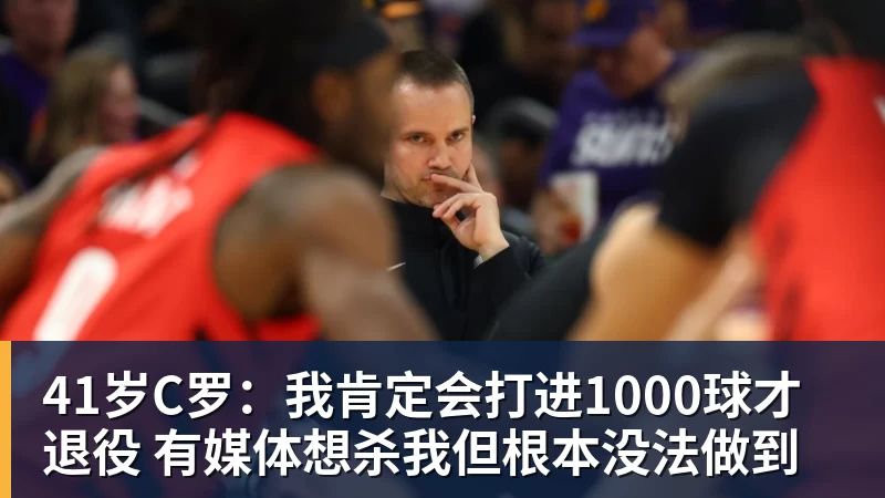 41岁C罗:我肯定会打进1000球才退役 有媒体想杀我但根本没法做到