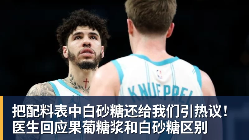 把配料表中白砂糖还给我们引热议！医生回应果葡糖浆和白砂糖区别