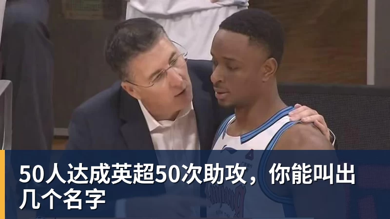 50人达成英超50次助攻,你能叫出几个名字