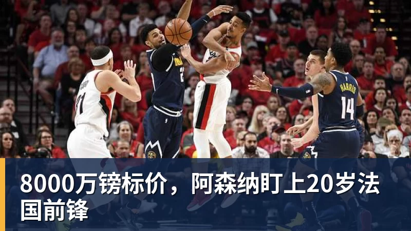 8000万镑标价,阿森纳盯上20岁法国前锋