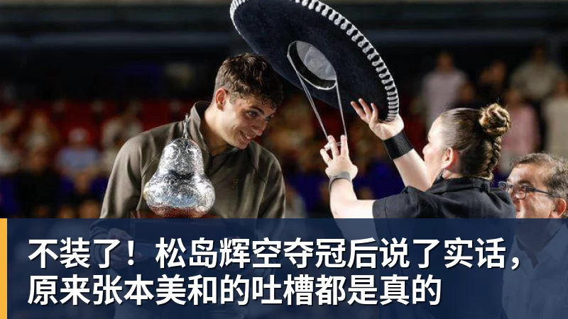 不装了！松岛辉空夺冠后说了实话，原来张本美和的吐槽都是真的