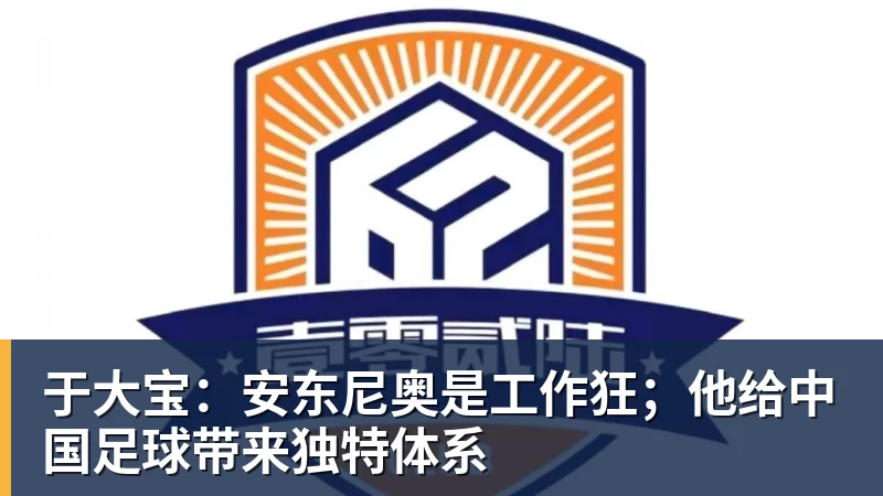 于大宝：安东尼奥是工作狂；他给中国足球带来独特体系