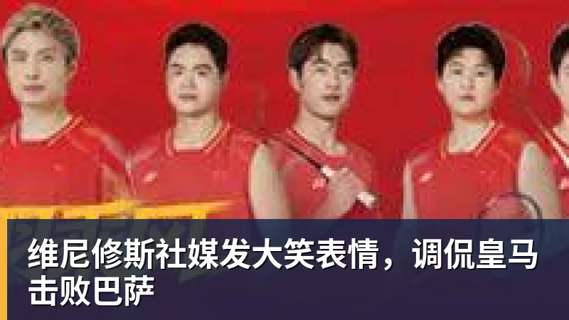 维尼修斯社媒发大笑表情,调侃皇马击败巴萨