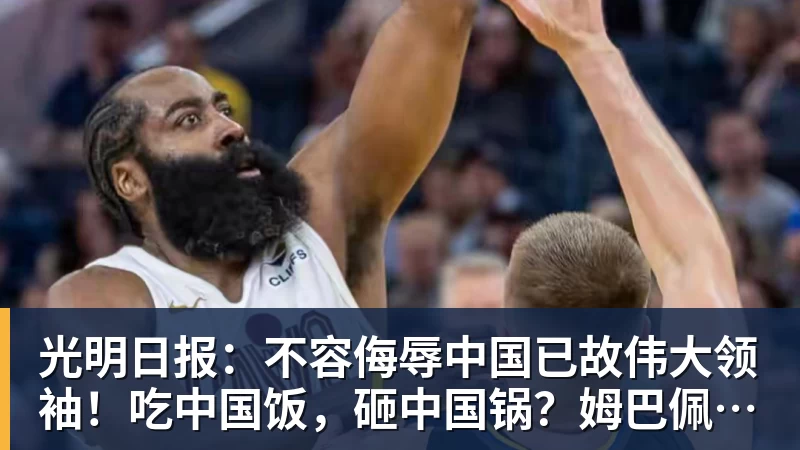 光明日报:不容侮辱中国已故伟大领袖!吃中国饭,砸中国锅?姆巴佩,不配!